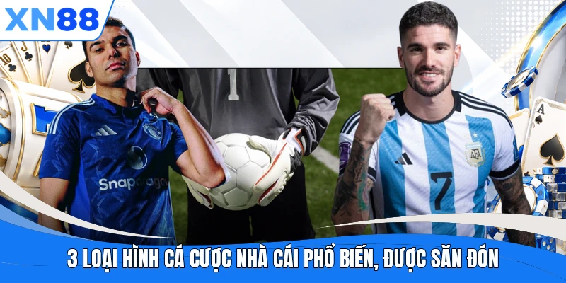 3 loại hình cá cược nhà cái phổ biến, được săn đón