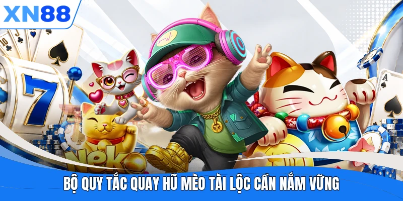 Bộ quy tắc quay hũ Mèo Tài Lộc cần nắm vững Bộ quy tắc quay hũ Mèo Tài Lộc cần nắm vững
