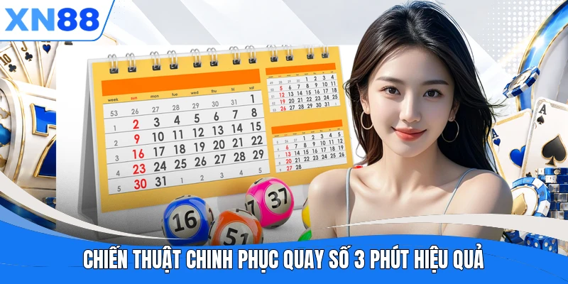 Chiến thuật chinh phục quay số 3 phút hiệu quả Chiến thuật chinh phục quay số 3 phút hiệu quả