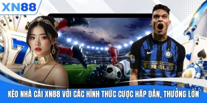 keo nha cai xn88 voi cac hinh thuc cuoc hap dan thuong lon