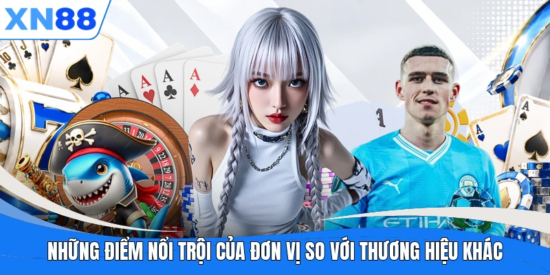 Những điểm nổi trội của đơn vị so với thương hiệu khác