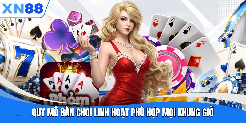 Quy mô bàn chơi linh hoạt phù hợp mọi khung giờ
