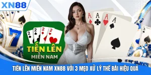 tien len mien nam xn88 voi 3 meo xu ly the bai hieu qua